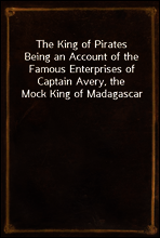 The King of Pirates
Being an Account of the Famous Enterprises of Captain Avery, the Mock King of Madagascar