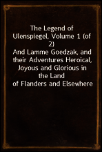 The Legend of Ulenspiegel, Volume 1 (of 2)
And Lamme Goedzak, and their Adventures Heroical, Joyous and Glorious in the Land of Flanders and Elsewhere