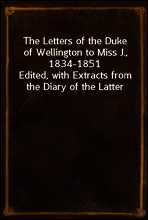 The Letters of the Duke of Wellington to Miss J., 1834-1851
Edited, with Extracts from the Diary of the Latter