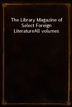 The Library Magazine of Select Foreign Literature
All volumes