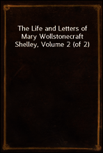 The Life and Letters of Mary Wollstonecraft Shelley, Volume 2 (of 2)