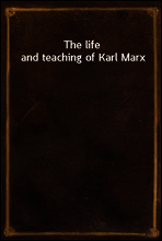 The life and teaching of Karl Marx