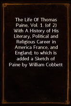 The Life Of Thomas Paine, Vol. 1. (of 2)
With A History of His Literary, Political and Religious Career in America France, and England; to which is added a Sketch of Paine by William Cobbett