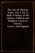 The Life Of Thomas Paine, Vol. 2. (of 2)
With A History of His Literary, Political and Religious Career in America France, and England