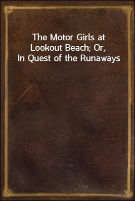 The Motor Girls at Lookout Beach; Or, In Quest of the Runaways