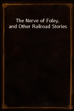 The Nerve of Foley, and Other Railroad Stories