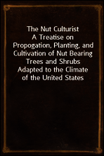 The Nut Culturist
A Treatise on Propogation, Planting, and Cultivation of Nut Bearing Trees and Shrubs Adapted to the Climate of the United States
