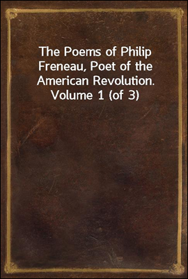 The Poems of Philip Freneau, Poet of the American Revolution. Volume 1 (of 3)