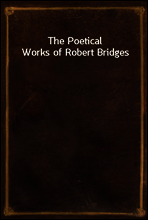 The Poetical Works of Robert Bridges