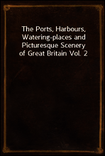 The Ports, Harbours, Watering-places and Picturesque Scenery of Great Britain Vol. 2