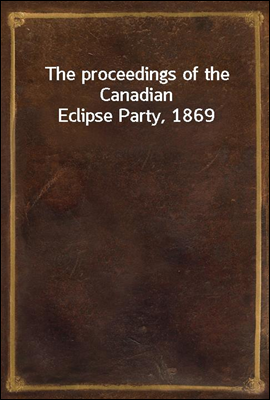 The proceedings of the Canadian Eclipse Party, 1869