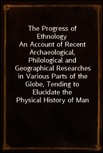 The Progress of Ethnology
An Account of Recent Archaeological, Philological and Geographical Researches in Various Parts of the Globe, Tending to Elucidate the Physical History of Man