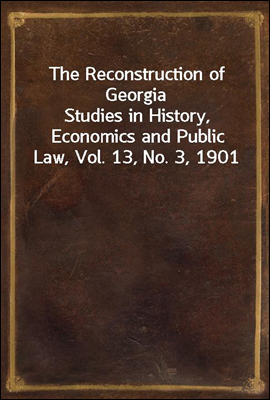 The Reconstruction of Georgia
Studies in History, Economics and Public Law, Vol. 13, No. 3, 1901