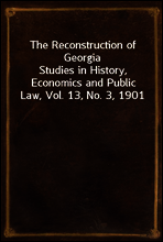 The Reconstruction of Georgia
Studies in History, Economics and Public Law, Vol. 13, No. 3, 1901