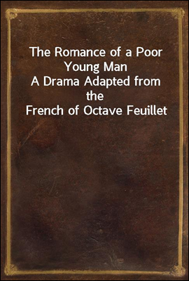 The Romance of a Poor Young Man
A Drama Adapted from the French of Octave Feuillet