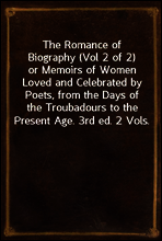 The Romance of Biography (Vol 2 of 2)
or Memoirs of Women Loved and Celebrated by Poets, from the Days of the Troubadours to the Present Age. 3rd ed. 2 Vols.