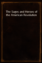 The Sages and Heroes of the American Revolution