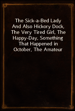 The Sick-a-Bed Lady
And Also Hickory Dock, The Very Tired Girl, The Happy-Day, Something That Happened in October, The Amateur Lover, Heart of The City, The Pink Sash, Woman`s Only Business