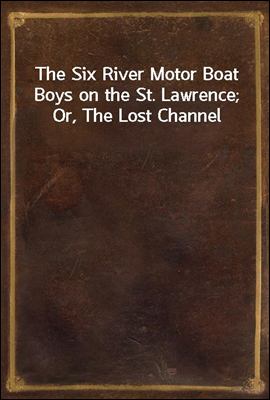 The Six River Motor Boat Boys on the St. Lawrence; Or, The Lost Channel