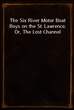 The Six River Motor Boat Boys on the St. Lawrence; Or, The Lost Channel