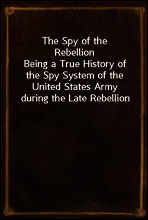 The Spy of the Rebellion
Being a True History of the Spy System of the United States Army during the Late Rebellion