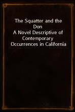 The Squatter and the Don
A Novel Descriptive of Contemporary Occurrences in California