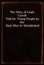 The Story of Lewis Carroll
Told for Young People by the Real Alice in Wonderland