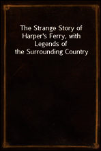 The Strange Story of Harper`s Ferry, with Legends of the Surrounding Country
