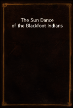 The Sun Dance of the Blackfoot Indians