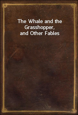 The Whale and the Grasshopper, and Other Fables