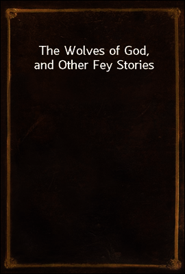 The Wolves of God, and Other Fey Stories