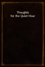 Thoughts for the Quiet Hour