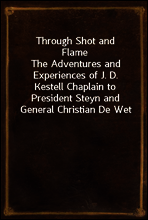 Through Shot and Flame
The Adventures and Experiences of J. D. Kestell Chaplain to President Steyn and General Christian De Wet
