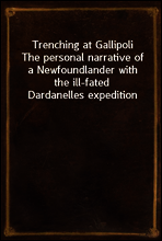 Trenching at Gallipoli
The personal narrative of a Newfoundlander with the ill-fated Dardanelles expedition