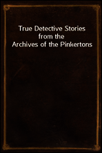 True Detective Stories from the Archives of the Pinkertons