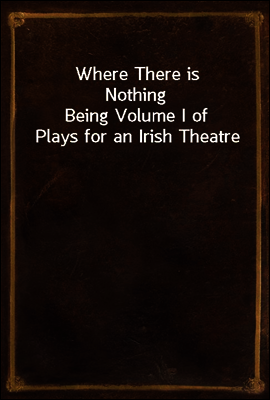 Where There is Nothing
Being Volume I of Plays for an Irish Theatre