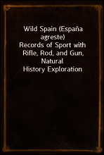 Wild Spain (Espana agreste)
Records of Sport with Rifle, Rod, and Gun, Natural History Exploration