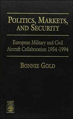 Politics, Markets, and Security: European Military and Civil Aircraft Collaboration 1954-1994
