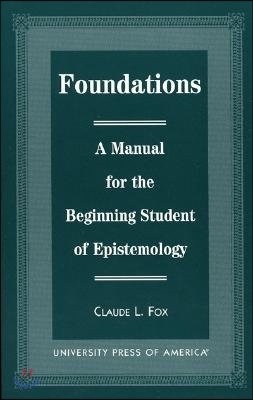 Foundations: A Manual for the Beginning Student of Epistemology