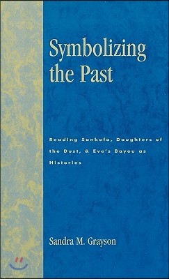 Symbolizing the Past: Reading Sankofa, Daughters of the Dust, & Eve's Bayou as Histories