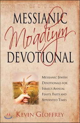 Messianic Mo'adiym Devotional: Messianic Jewish Devotionals for Israel's Annual Feasts, Fasts and Appointed Times