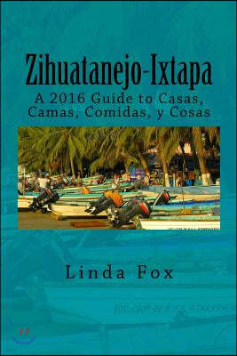 Zihuatanejo-Ixtapa, a Guide to Casas, Camas, Comidas Y Cosas