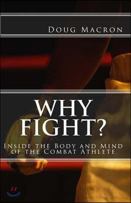 Why Fight?: Inside the Body and Mind of the Combat Athlete