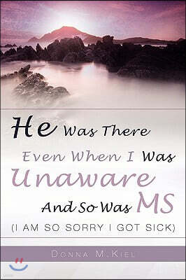 Xulon Pr He Was There Even When I Was Unaware and So Was MS