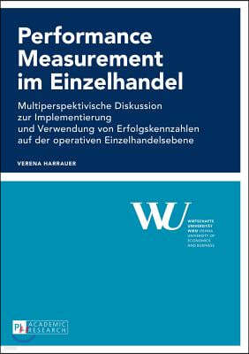 Performance Measurement im Einzelhandel: Multiperspektivische Diskussion zur Implementierung und Verwendung von Erfolgskennzahlen auf der operativen E