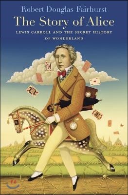 The Story of Alice: Lewis Carroll and the Secret History of Wonderland