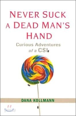 Never Suck A Dead Man's Hand : Curious Adventures of a CSI
