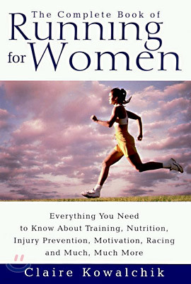 The Complete Book of Running for Women: Everything You Need to Know about Training, Nutrition, Injury Prevention, Motivation, Racing and Much, Much Mo