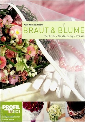 Braut and Blume : Technik, Gestaltung, Praxis