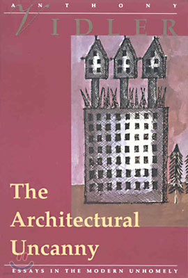 The Architectural Uncanny: Essays in the Modern Unhomely